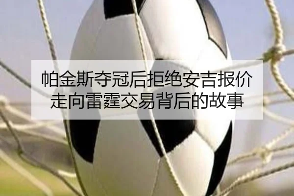 帕金斯夺冠后拒绝安吉报价 走向雷霆交易背后的故事