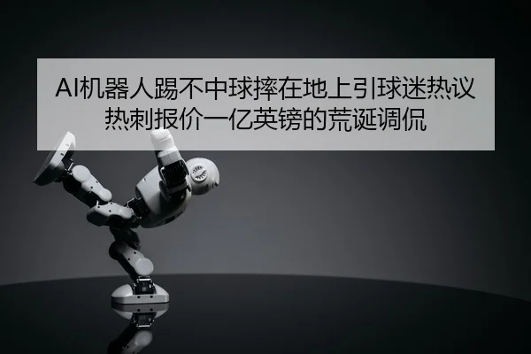 AI机器人踢不中球摔在地上引球迷热议 热刺报价一亿英镑的荒诞调侃